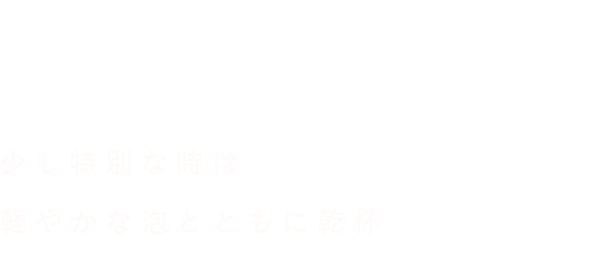 少し特別な時は軽やかな泡とともに乾杯